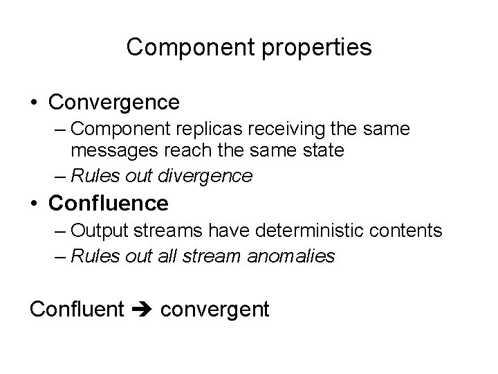 Component properties • Convergence – Component replicas receiving the same messages reach the same