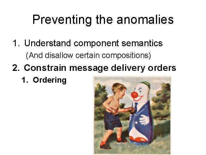 Preventing the anomalies 1. Understand component semantics (And disallow certain compositions) 2. Constrain message