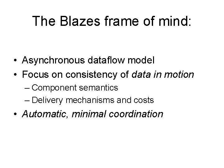 The Blazes frame of mind: • Asynchronous dataflow model • Focus on consistency of