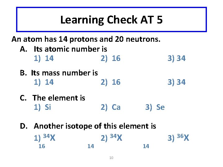 Learning Check AT 5 An atom has 14 protons and 20 neutrons. A. Its Learning Check AT 5 An atom has 14 protons and 20 neutrons. A. Its