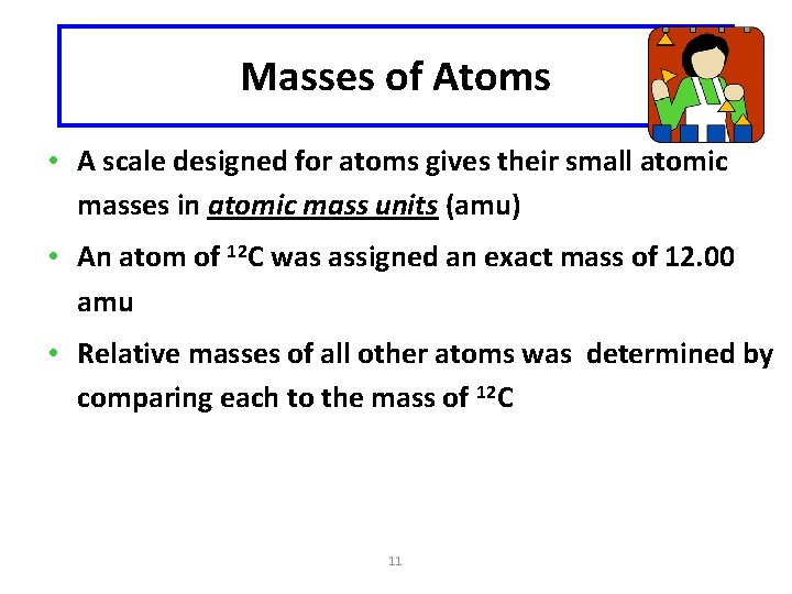 Masses of Atoms • A scale designed for atoms gives their small atomic masses