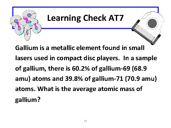 Learning Check AT 7 Gallium is a metallic element found in small lasers used