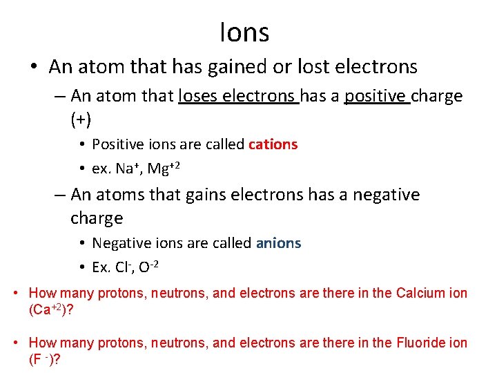 Ions • An atom that has gained or lost electrons – An atom that