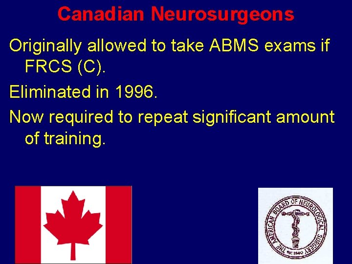 Canadian Neurosurgeons Originally allowed to take ABMS exams if FRCS (C). Eliminated in 1996.