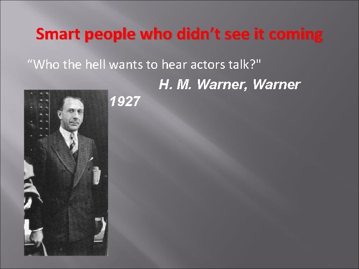 Smart people who didn’t see it coming “Who the hell wants to hear actors