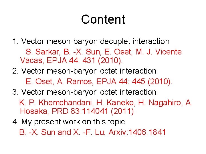 Content 1. Vector meson-baryon decuplet interaction S. Sarkar, B. -X. Sun, E. Oset, M.