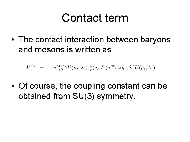 Contact term • The contact interaction between baryons and mesons is written as •