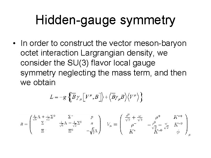 Hidden-gauge symmetry • In order to construct the vector meson-baryon octet interaction Largrangian density,