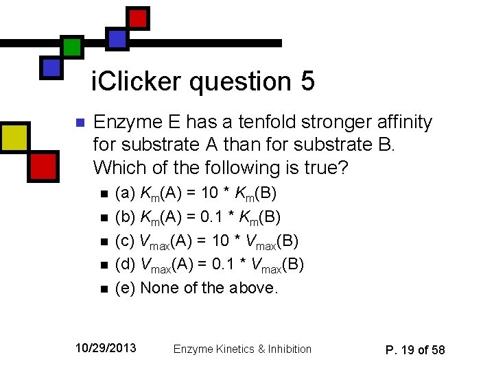 i. Clicker question 5 n Enzyme E has a tenfold stronger affinity for substrate