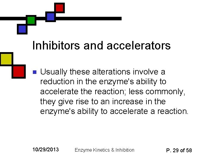 Inhibitors and accelerators n Usually these alterations involve a reduction in the enzyme's ability