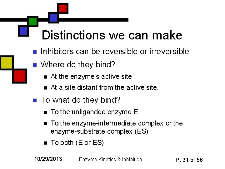 Distinctions we can make n Inhibitors can be reversible or irreversible n Where do