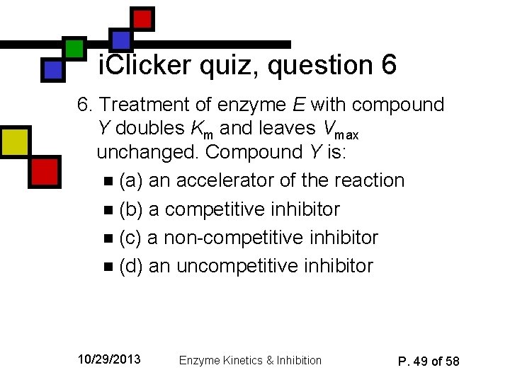 i. Clicker quiz, question 6 6. Treatment of enzyme E with compound Y doubles