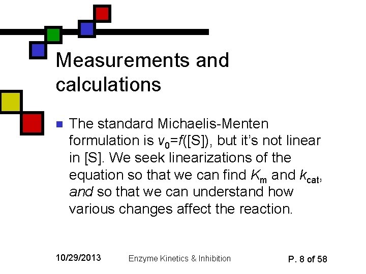 Measurements and calculations n The standard Michaelis-Menten formulation is v 0=f([S]), but it’s not