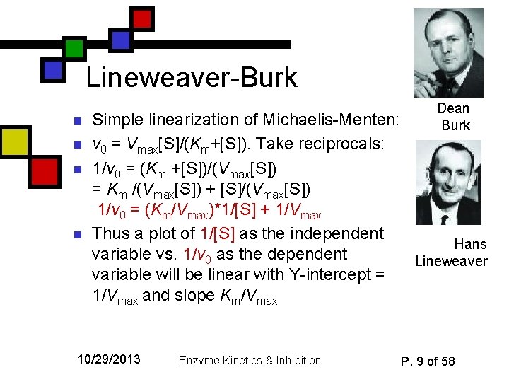 Lineweaver-Burk n n Dean Burk Simple linearization of Michaelis-Menten: v 0 = Vmax[S]/(Km+[S]). Take