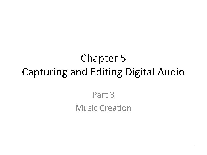 Chapter 5 Capturing and Editing Digital Audio Part 3 Music Creation 2 