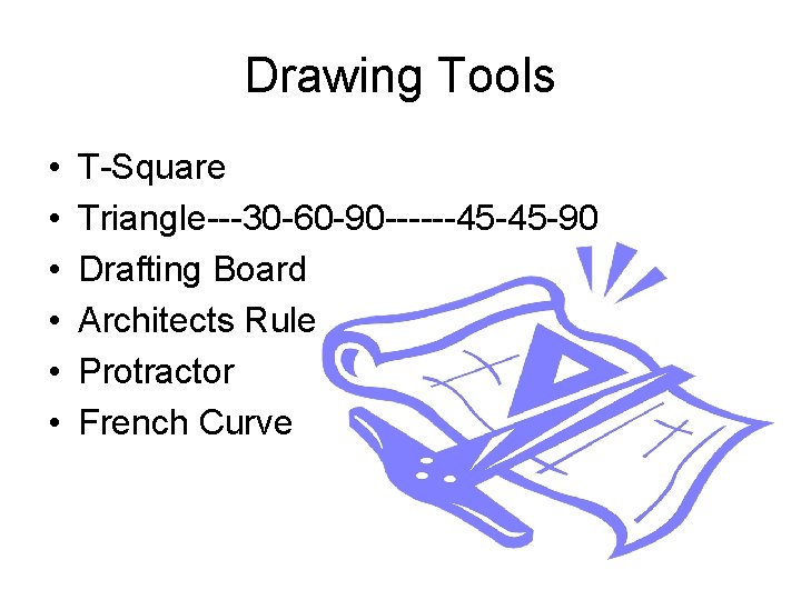 Drawing Tools • • • T-Square Triangle---30 -60 -90 ------45 -45 -90 Drafting Board