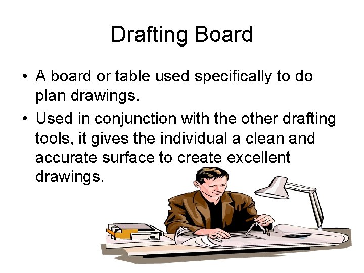 Drafting Board • A board or table used specifically to do plan drawings. •