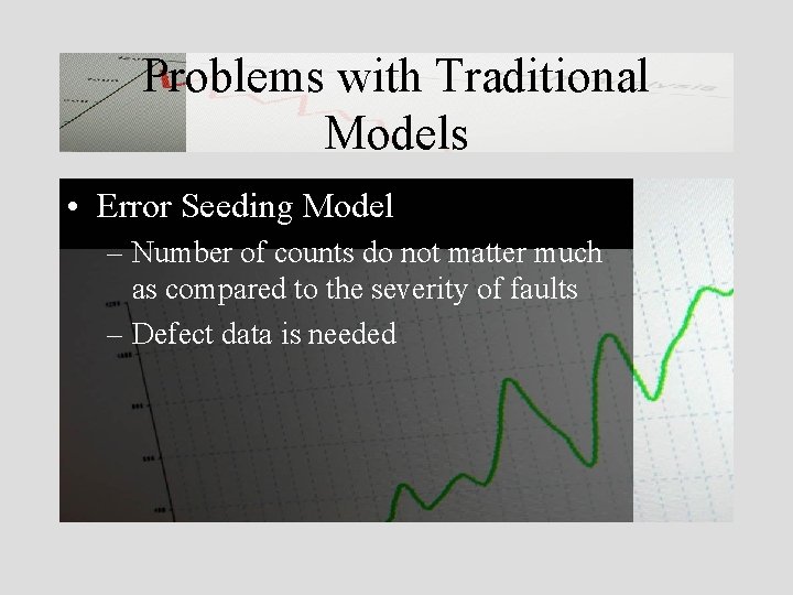 Problems with Traditional Models • Error Seeding Model – Number of counts do not