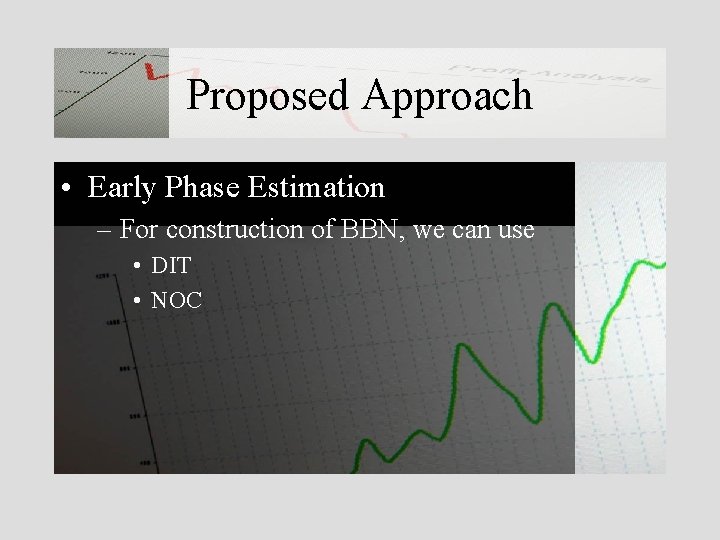 Proposed Approach • Early Phase Estimation – For construction of BBN, we can use