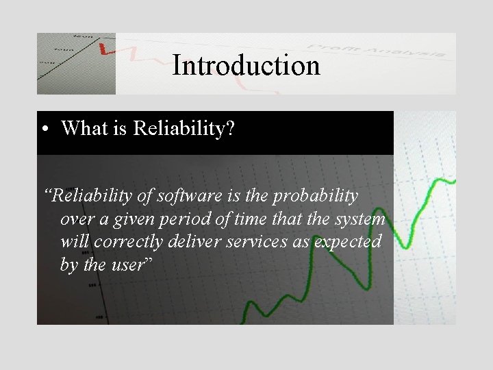 Introduction • What is Reliability? “Reliability of software is the probability over a given