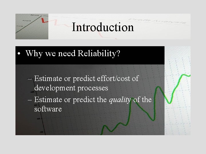 Introduction • Why we need Reliability? – Estimate or predict effort/cost of development processes