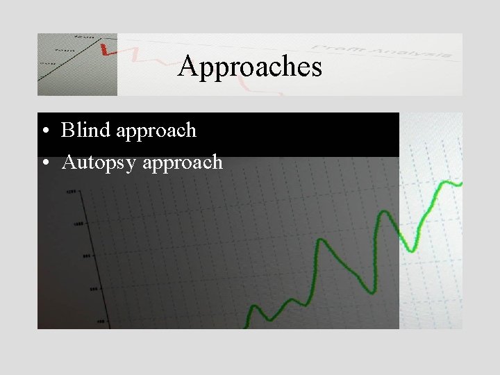 Approaches • Blind approach • Autopsy approach 