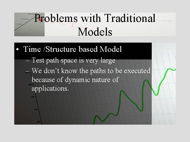 Problems with Traditional Models • Time /Structure based Model – Test path space is