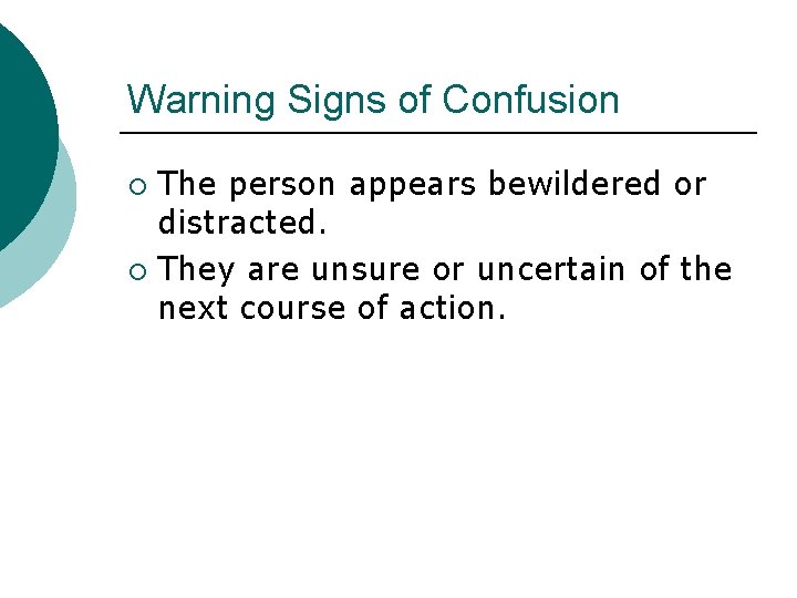 Warning Signs of Confusion The person appears bewildered or distracted. ¡ They are unsure