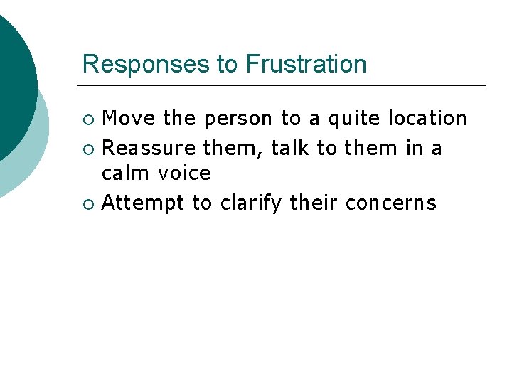 Responses to Frustration Move the person to a quite location ¡ Reassure them, talk