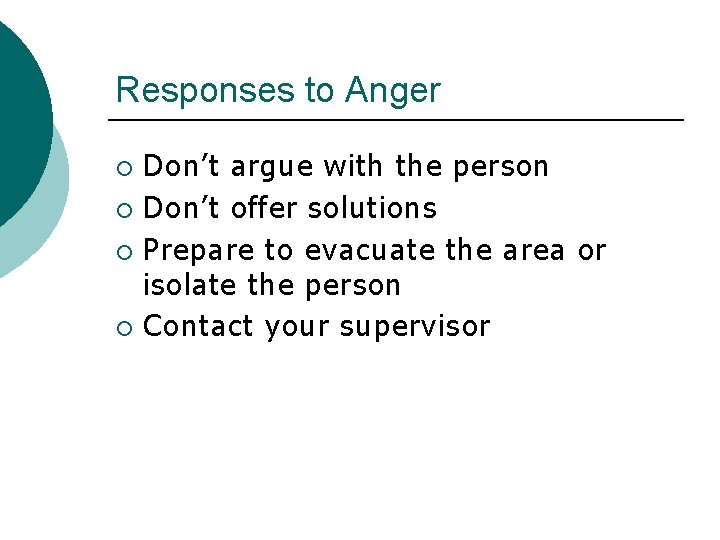 Responses to Anger Don’t argue with the person ¡ Don’t offer solutions ¡ Prepare