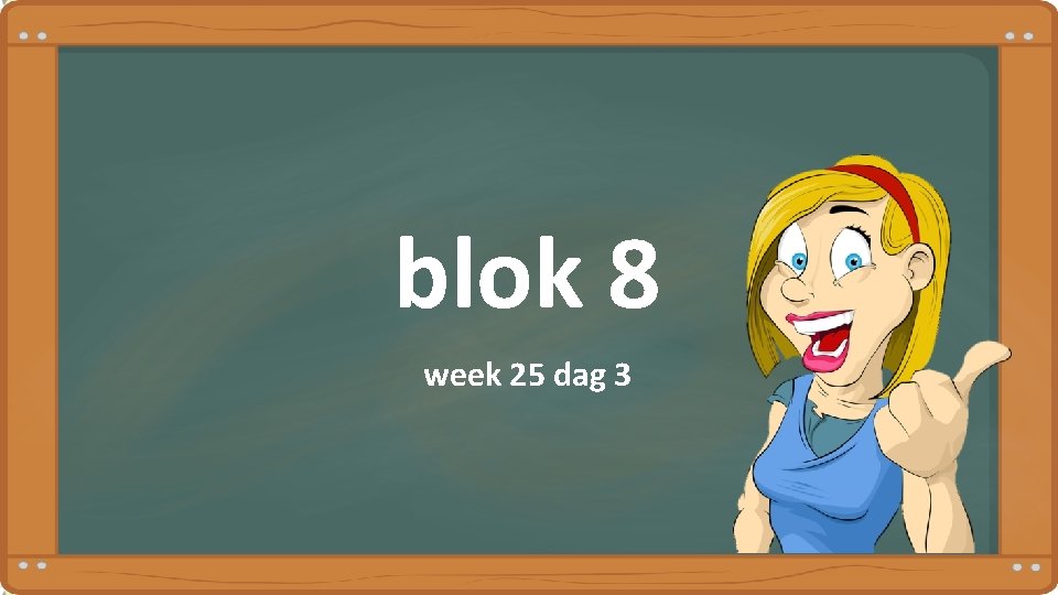 blok 8 week 25 dag 3 