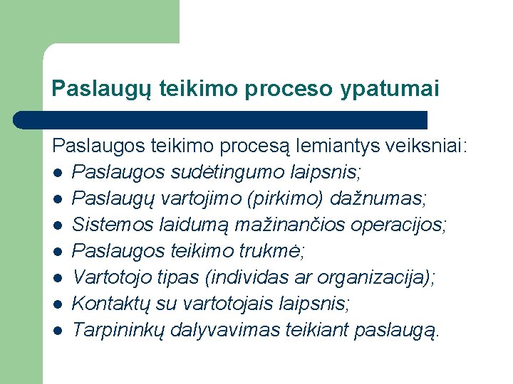 Paslaugų teikimo proceso ypatumai Paslaugos teikimo procesą lemiantys veiksniai: l Paslaugos sudėtingumo laipsnis; l