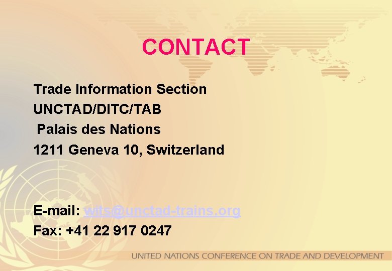 CONTACT Trade Information Section UNCTAD/DITC/TAB Palais des Nations 1211 Geneva 10, Switzerland E-mail: wits@unctad-trains.