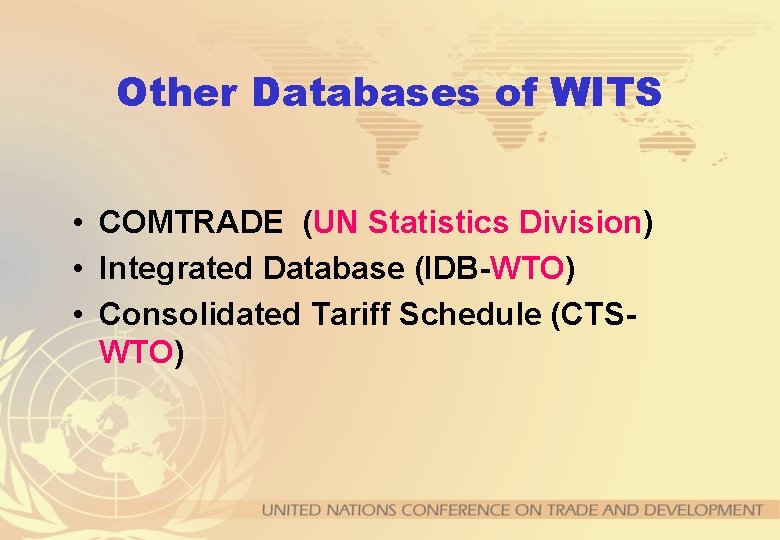 Other Databases of WITS • COMTRADE (UN Statistics Division) • Integrated Database (IDB-WTO) •