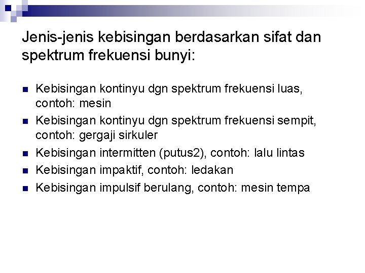 Jenis-jenis kebisingan berdasarkan sifat dan spektrum frekuensi bunyi: n n n Kebisingan kontinyu dgn