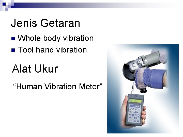 Jenis Getaran Whole body vibration n Tool hand vibration n Alat Ukur “Human Vibration