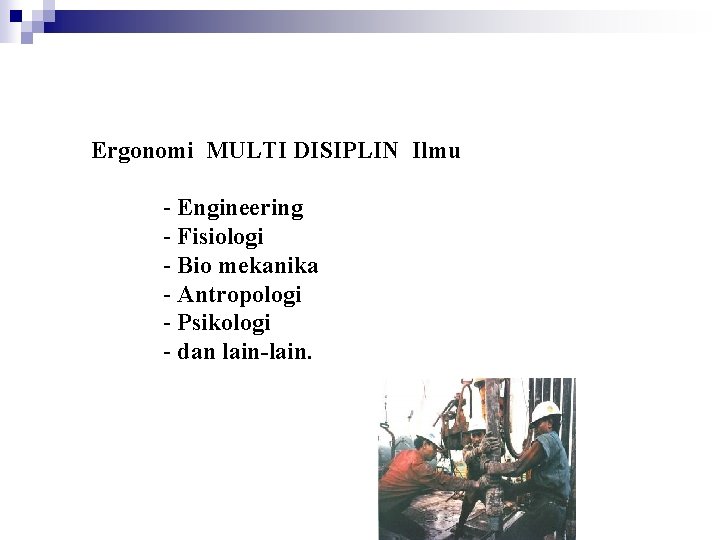 Ergonomi MULTI DISIPLIN Ilmu - Engineering - Fisiologi - Bio mekanika - Antropologi -