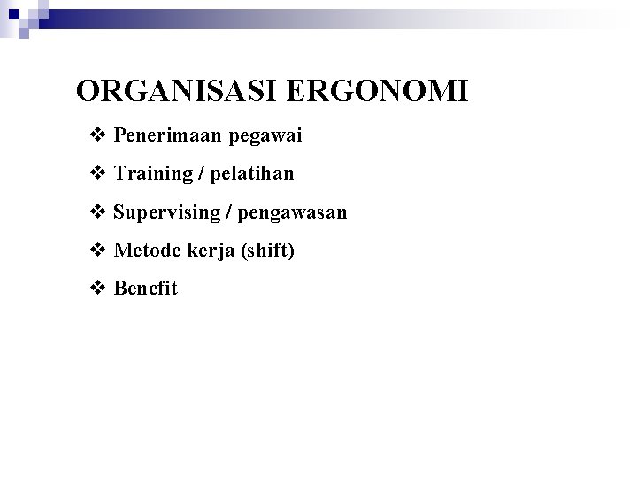 ORGANISASI ERGONOMI v Penerimaan pegawai v Training / pelatihan v Supervising / pengawasan v