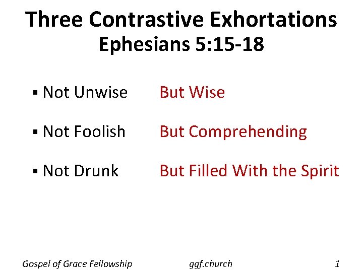 Three Contrastive Exhortations Ephesians 5: 15 -18 § Not Unwise But Wise § Not