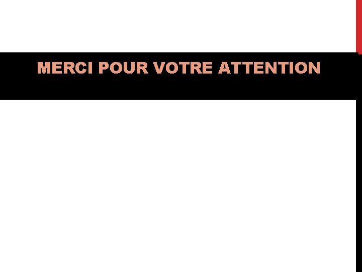 MERCI POUR VOTRE ATTENTION 