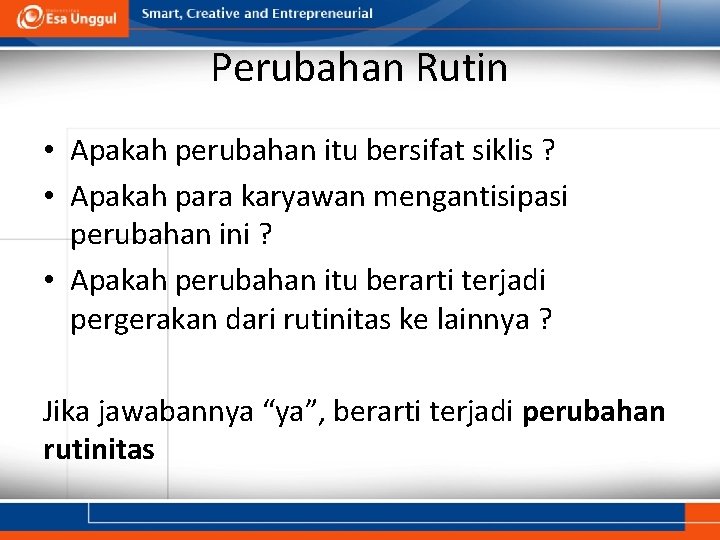 Perubahan Rutin • Apakah perubahan itu bersifat siklis ? • Apakah para karyawan mengantisipasi