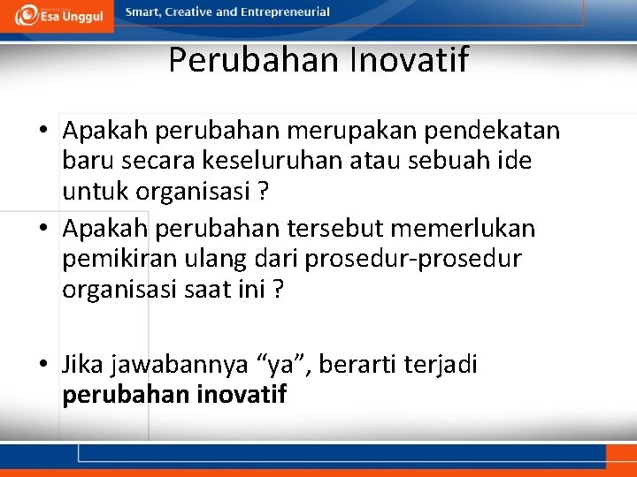 Perubahan Inovatif • Apakah perubahan merupakan pendekatan baru secara keseluruhan atau sebuah ide untuk