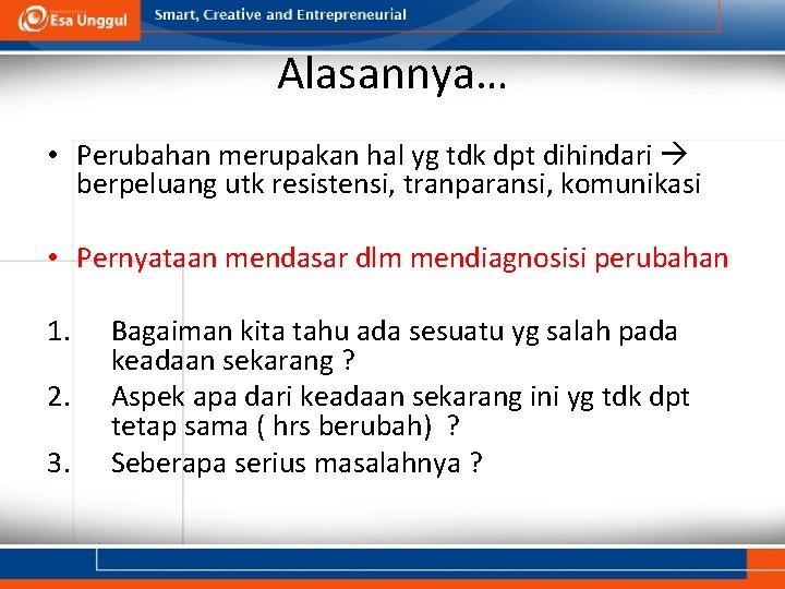 Alasannya… • Perubahan merupakan hal yg tdk dpt dihindari berpeluang utk resistensi, tranparansi, komunikasi