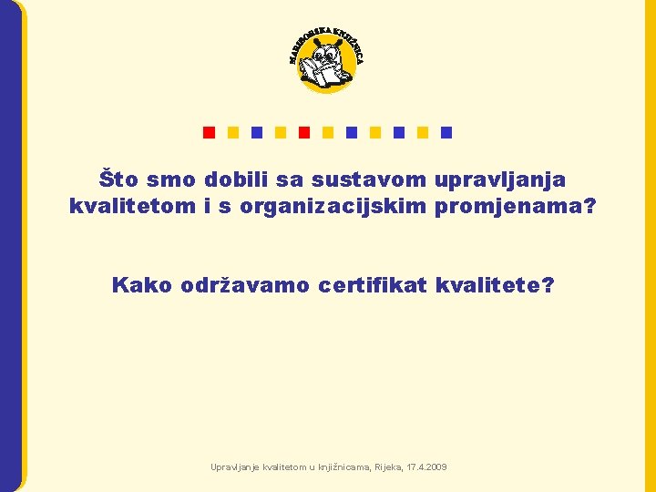 Što smo dobili sa sustavom upravljanja kvalitetom i s organizacijskim promjenama? Kako održavamo certifikat