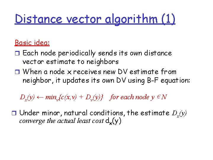 Distance vector algorithm (1) Basic idea: r Each node periodically sends its own distance