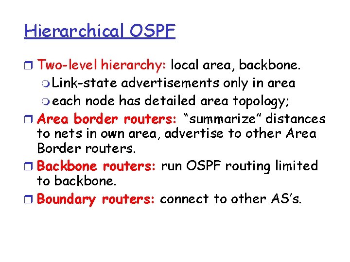 Hierarchical OSPF r Two-level hierarchy: local area, backbone. m Link-state advertisements only in area