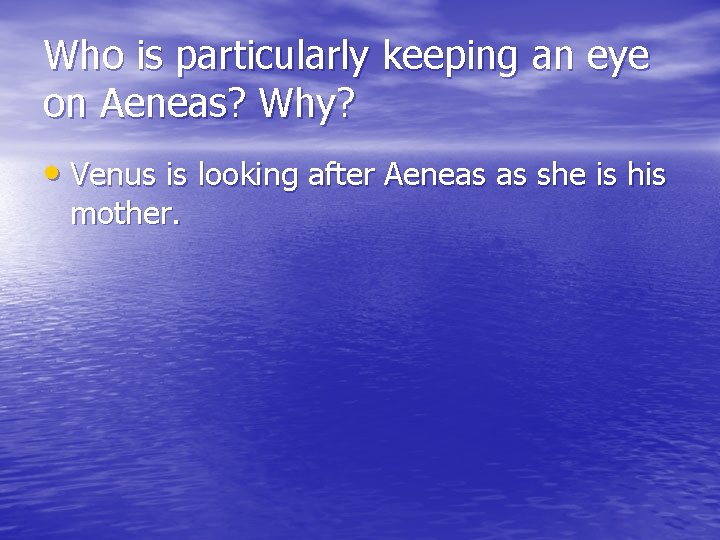 Who is particularly keeping an eye on Aeneas? Why? • Venus is looking after