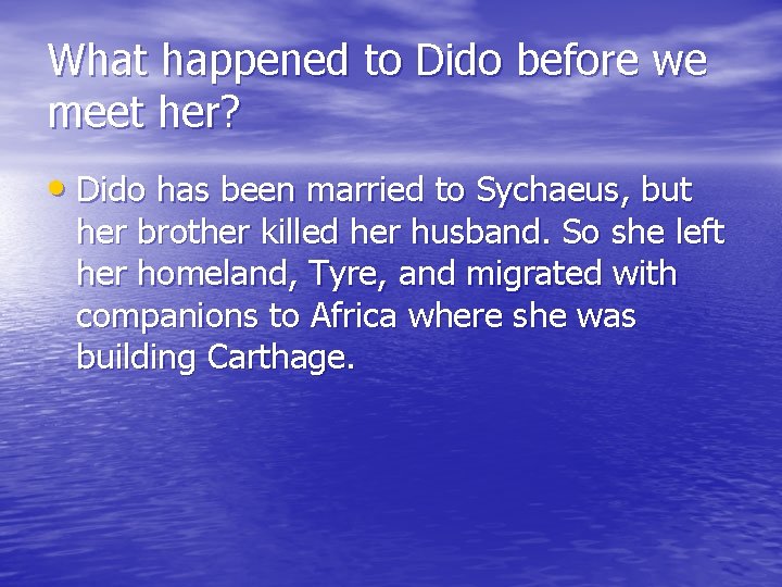 What happened to Dido before we meet her? • Dido has been married to