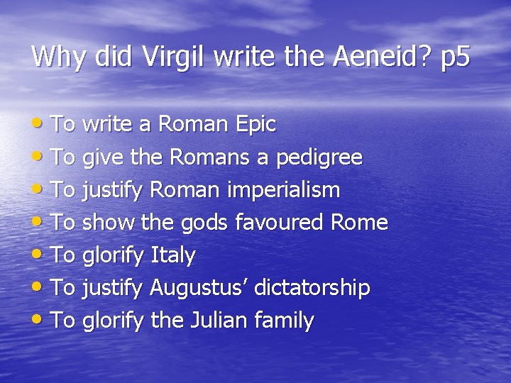 Why did Virgil write the Aeneid? p 5 • To write a Roman Epic