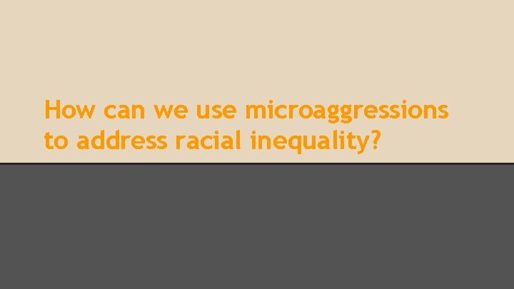 How can we use microaggressions to address racial inequality? 